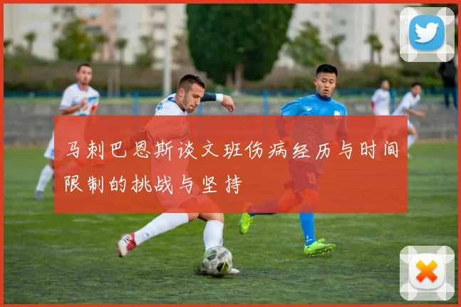 马刺巴恩斯谈文班伤病经历与时间限制的挑战与坚持