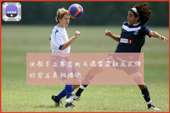 快船季后赛首轮或遇雷霆触底反弹的背后真相揭晓